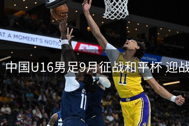 中国U16男足9月征战和平杯 迎战三国青年劲旅